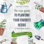 How to Grow Herbs for Beginners: The Easy Guide To Planting Your Favorite Herbs At Home From Scratch