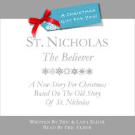 St. Nicholas: The Believer: A New Story For Christmas Based On The Old Story Of St. Nicholas