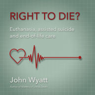 Right to Die?: Euthanasia, Assisted Suicide and End-of-Life Care