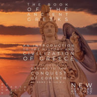 The Book of the Ancient Greeks: An Introduction to the History and Civilization of Greece from the Coming of the Greeks to the Conquest of Corinth by Rome in 146 B.C. (Abridged)