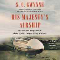 His Majesty's Airship: The Life and Tragic Death of the World's Largest Flying Machine