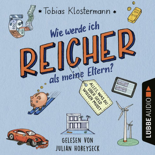 Wie werde ich reicher als meine Eltern? - Alles, was du über Geld wissen musst (Ungekürzt)