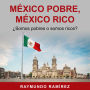 MÉXICO POBRE, MÉXICO RICO: ¿Somos pobres o somos ricos?