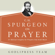 C. H. Spurgeon on Prayer: 31 Biblical Insights for Prayers That Avail Much