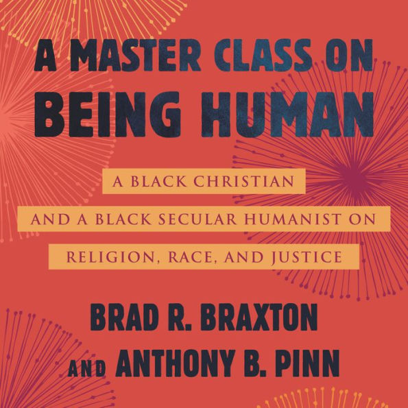 A Master Class on Being Human: A Black Christian and a Black Secular Humanist on Religion, Race, and Justice