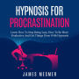 Hypnosis for Procrastination: Learn How To Stop Being Lazy, How To Be More Productive And Get Things Done With Hypnosis