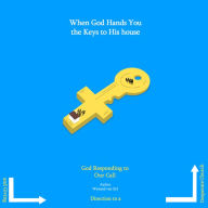 When God Hands You the Keys to His House: God Responding to Our Call and Giving Direction to a Desperate Church