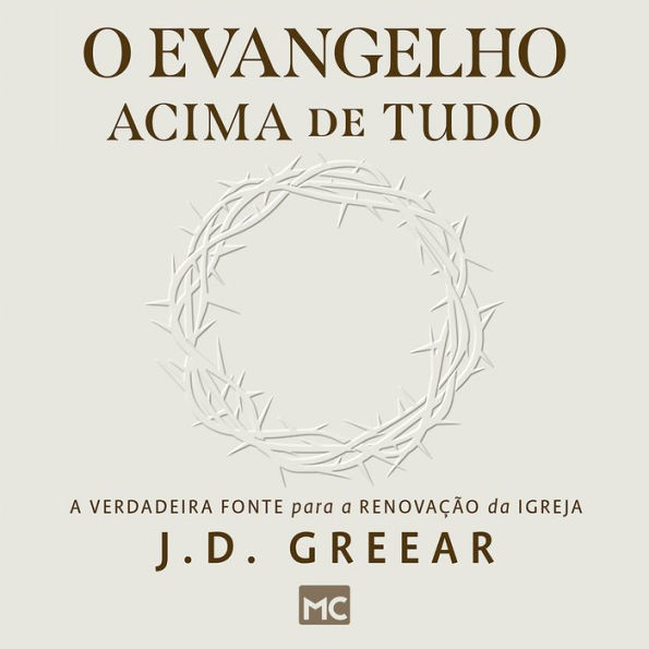 O evangelho acima de tudo: A verdadeira fonte para a renovação da igreja (Abridged)