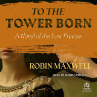 To the Tower Born: A Novel of the Lost Princess