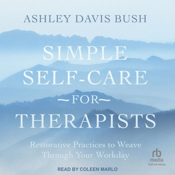 Simple Self-Care for Therapists: Restorative Practices to Weave Through Your Workday