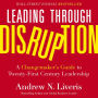 Leading through Disruption: A Changemaker's Guide to Twenty-First Century Leadership