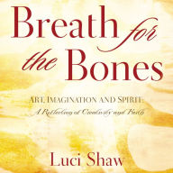 Breath for the Bones: Art, Imagination and Spirit: A Reflection on Creativity and Faith