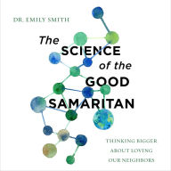 The Science of the Good Samaritan: Thinking Bigger about Loving Our Neighbors