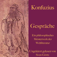 Konfuzius: Gespräche: Ein philosophisches Meisterwerk der Weltliteratur