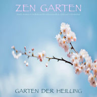 Zen Garten - Garten der Heilung: Traumhafte Musik, Klangschalen, Mantras & Meditationen für mehr Gesundheit, Glück und Zufriedenheit (Hörbuch mit XXL-Laufzeit)