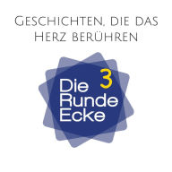 Geschichten, die das Herz berühren (Die Runde Ecke Vol. 3): Packende Geschichten aus dem wahren Leben