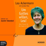 Um Gottes willen, Lea! - Mein Einsatz für die Frauen in Not (Gekürzt) (Abridged)