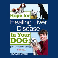 Hope For Healing Liver Disease In Your Dog - 3rd Edition