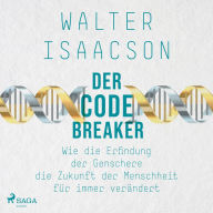 Der Codebreaker: Wie die Erfindung der Genschere die Zukunft der Menschheit für immer verändert