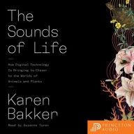 The Sounds of Life: How Digital Technology Is Bringing Us Closer to the Worlds of Animals and Plants