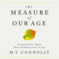 The Measure of Our Age: Navigating Care, Safety, Money, and Meaning Later in Life