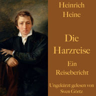 Heinrich Heine: Die Harzreise: Ein Reisebericht - ungekürzt gelesen.