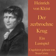 Heinrich von Kleist: Der zerbrochne Krug: Ein Lustspiel - ungekürzt gelesen