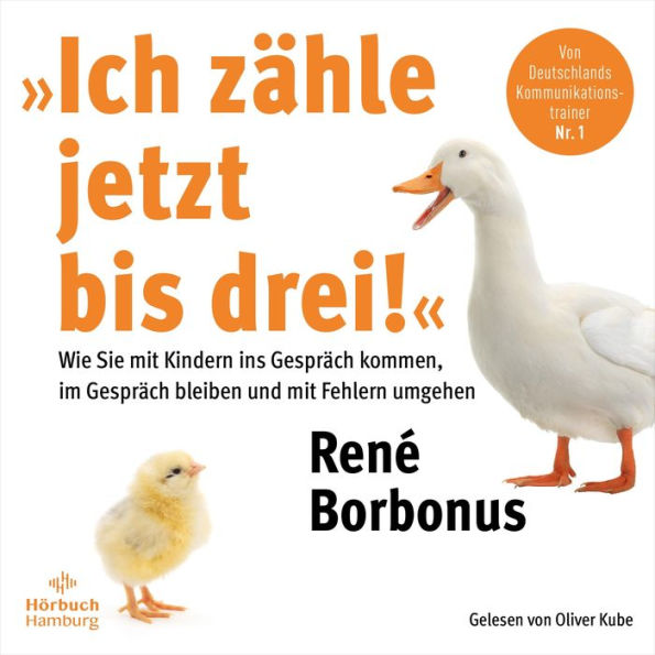 »Ich zähle jetzt bis drei!«: Wie Sie mit Kindern ins Gespräch kommen, im Gespräch bleiben und mit Fehlern umgehen