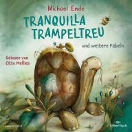 Tranquilla Trampeltreu und weitere Fabeln von Michael Ende: Tranquilla Trampeltreu, Der Lindwurm und der Schmetterling und Norbert Nackendick