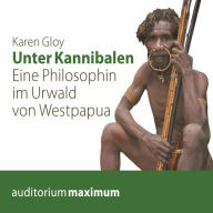 Unter Kannibalen - Eine Philosophin im Urwald von Westpapua (Ungekürzt)