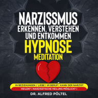 Narzissmus erkennen, verstehen und entkommen - Hypnose / Meditation: In Beziehungen / Liebe im Beruf kann der Narzist heilen?