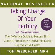 Taking Charge of Your Fertility: The Definitive Guide to Natural Birth Control, Pregnancy Achievement, and Reproductive Health