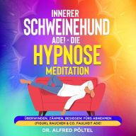 Innerer Schweinehund ade! Die Hypnose / Meditation: Überwinden, Zähmen, Besiegen! Fürs Abnehmen (Figur), Rauchen & Co. Faulheit ade!