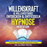 Willenskraft & Willensstärke entdecken & entfesseln - Hypnose Meditation: Willenlos? Willensstark! Booster Effizient einsetzen, trainieren Erwachsene & Kinder