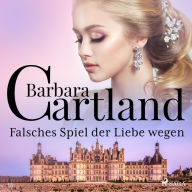 Falsches Spiel der Liebe wegen (Die zeitlose Romansammlung von Barbara Cartland 15)