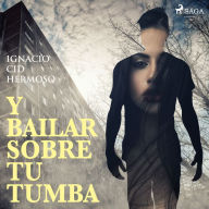 Y bailar sobre tu tumba