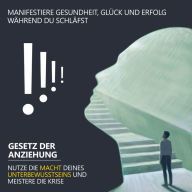 Manifestiere Gesundheit, Glück und Erfolg, während du schläfst: Nutze die Macht deines Unterbewusstseins und meistere die Krise (Gesetz der Anziehung)