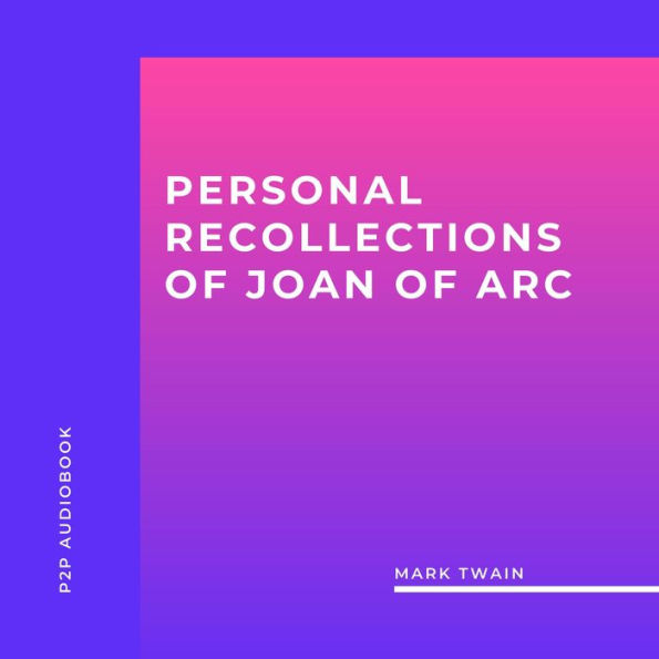 Personal Recollections of Joan of Arc (Unabridged)