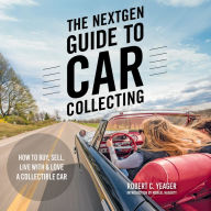 The NextGen Guide to Car Collecting: How to Buy, Sell, Live With and Love a Collectible Car