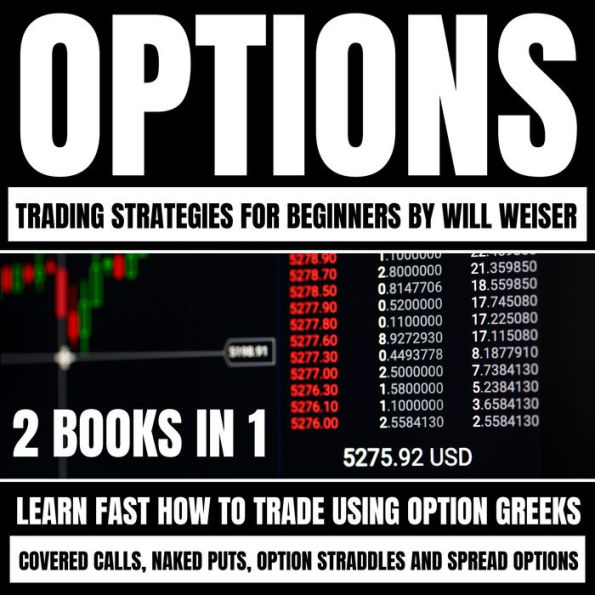 Options Trading Strategies For Beginners: 2 Books In 1: Learn Fast How To Trade Using Option Greeks, Covered Calls, Naked Puts, Option Straddles And Spread Options