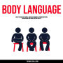 Body Language: How to Analyze People and Use Powerful Communication Persuasion and Negotiation Skills
