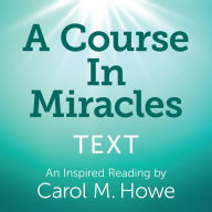 Course In Miracles Text, A - An Inspired Reading by Carol M. Howe