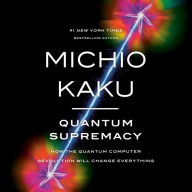 Quantum Supremacy: How the Quantum Computer Revolution Will Change Everything