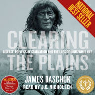 Clearing the Plains: Disease, Politics of Starvation, and the Loss of Indigenous Life