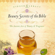 Beauty Secrets of the Bible: The Acient Arts of Beauty and Fragrance