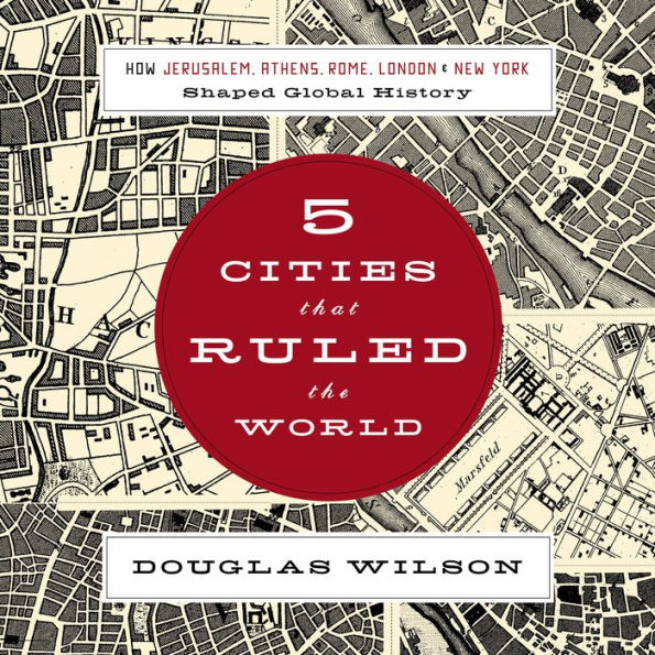 Five Cities that Ruled the World: How Jerusalem, Athens, Rome, London, and New York Shaped Global History