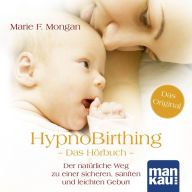 HypnoBirthing. Das Hörbuch: Der natürliche Weg zu einer sicheren, sanften und leichten Geburt