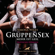 GruppenSex - mehr ist geil / Erotische Geschichten / Erotik Audio Story / Erotisches Hörbuch: Manchmal können gar nicht genug daran beteiligt sein ...