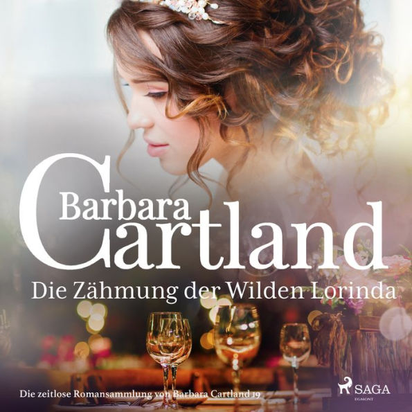 Die Zähmung der Wilden Lorinda (Die zeitlose Romansammlung von Barbara Cartland 19)