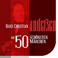 Die 50 schönsten Märchen von Hans Christian Andersen